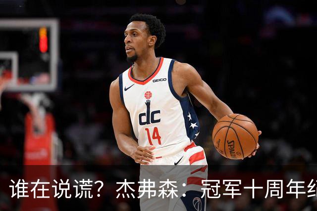 谁在说谎？杰弗森：冠军十周年纪念是小群发起的 联系过莫兹戈夫